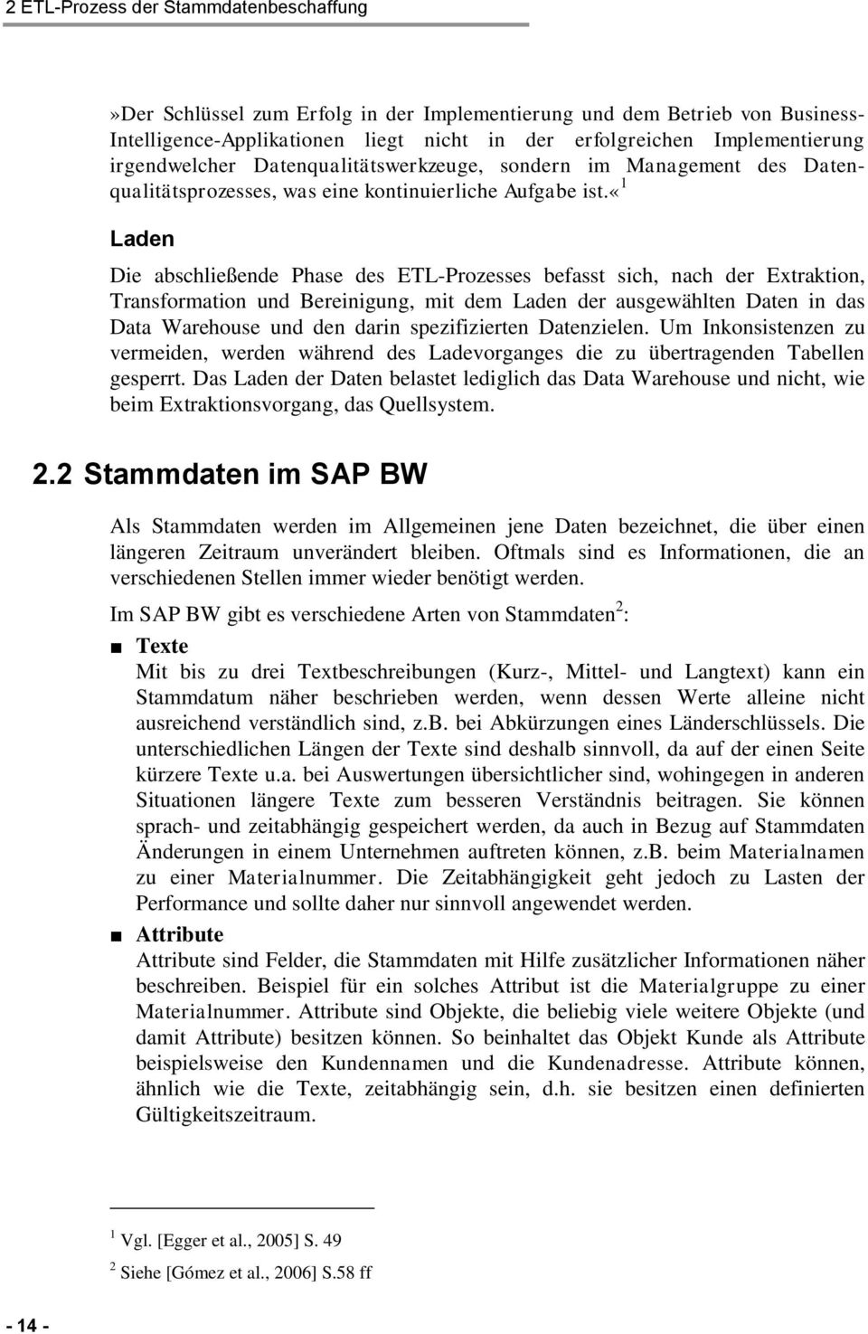 «1 Laden Die abschließende Phase des ETL-Prozesses befasst sich, nach der Extraktion, Transformation und Bereinigung, mit dem Laden der ausgewählten Daten in das Data Warehouse und den darin