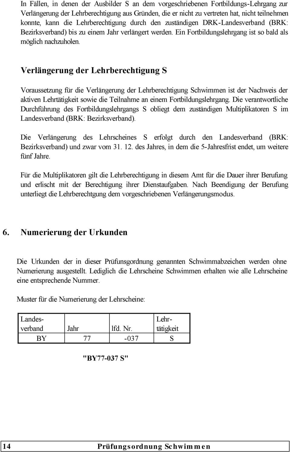 Verlängerung der Lehrberechtigung S Voraussetzung für die Verlängerung der Lehrberechtigung Schwimmen ist der Nachweis der aktiven Lehrtätigkeit sowie die Teilnahme an einem Fortbildungslehrgang.