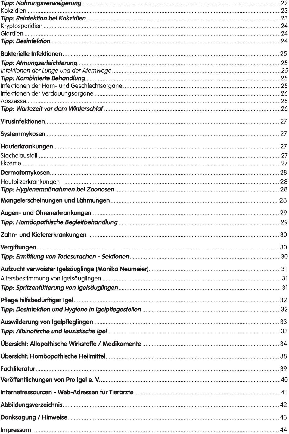 ..26 Wartezeit vor dem Winterschlaf...26 Virusinfektionen... 27 Systemmykosen... 27 Hauterkrankungen... 27 Stachelausfall...27 Ekzeme...27 Dermatomykosen... 28 Hautpilzerkrankungen.