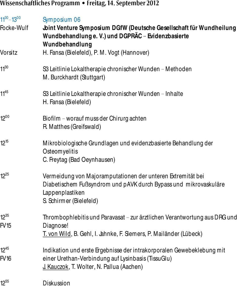 Fansa (Bielefeld) 12 00 Biofilm worauf muss der Chirurg achten R. Matthes (Greifswald) 12 15 Mikrobiologische Grundlagen und evidenzbasierte Behandlung der Osteomyelitis C.