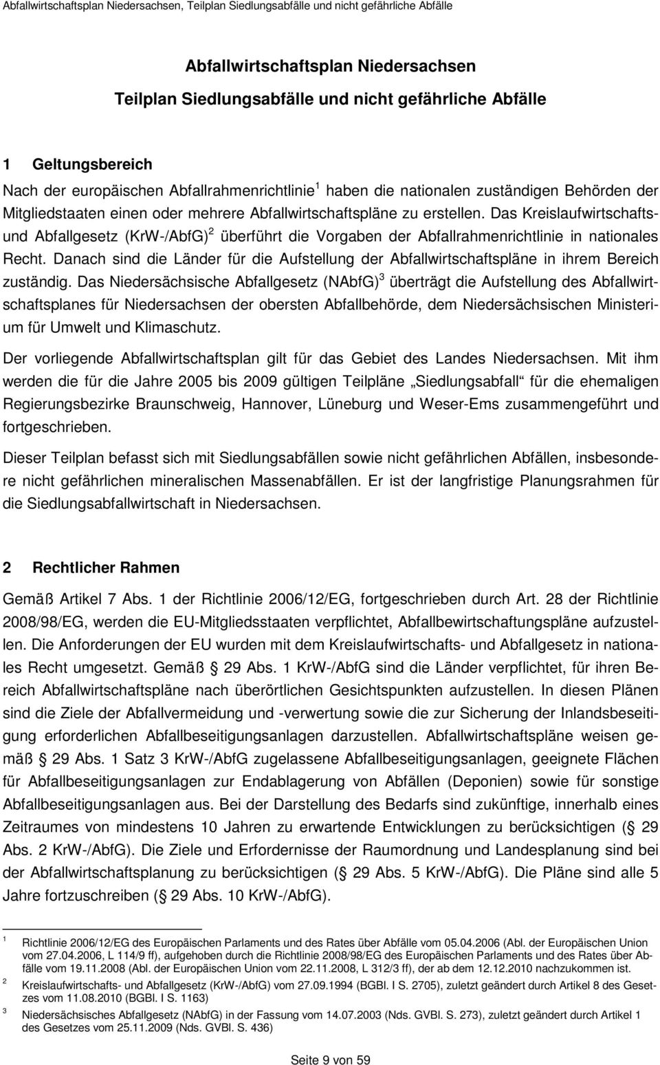 Das Kreislaufwirtschaftsund Abfallgesetz (KrW-/AbfG) 2 überführt die Vorgaben der Abfallrahmenrichtlinie in nationales Recht.