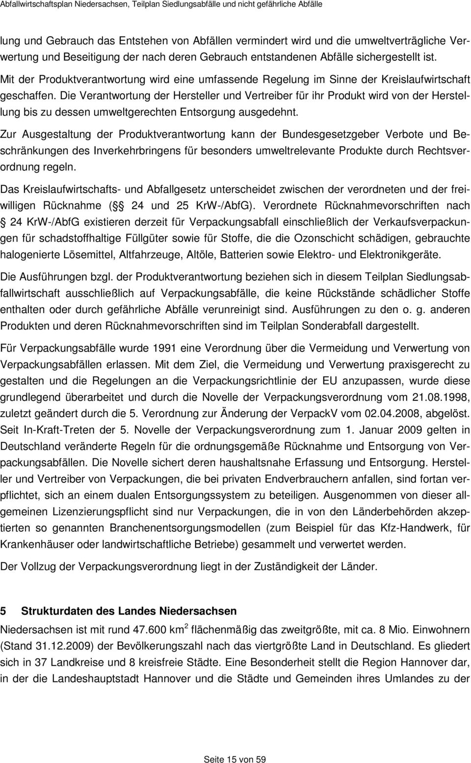 Die Verantwortung der Hersteller und Vertreiber für ihr Produkt wird von der Herstellung bis zu dessen umweltgerechten Entsorgung ausgedehnt.