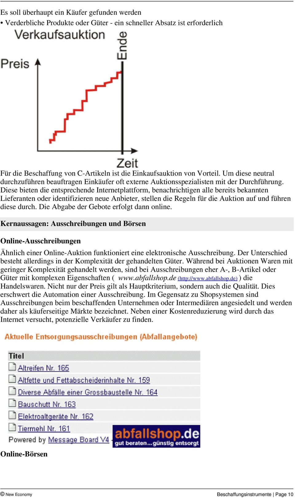 Diese bieten die entsprechende Internetplattform, benachrichtigen alle bereits bekannten Lieferanten oder identifizieren neue Anbieter, stellen die Regeln für die Auktion auf und führen diese durch.