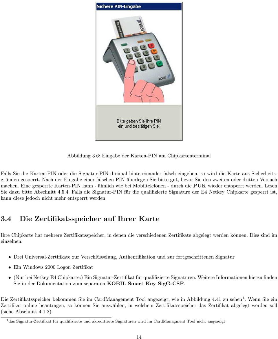 Eine gesperrte Karten-PIN kann - ähnlich wie bei Mobiltelefonen - durch die PUK wieder entsperrt werden. Lesen Sie dazu bitte Abschnitt 4.