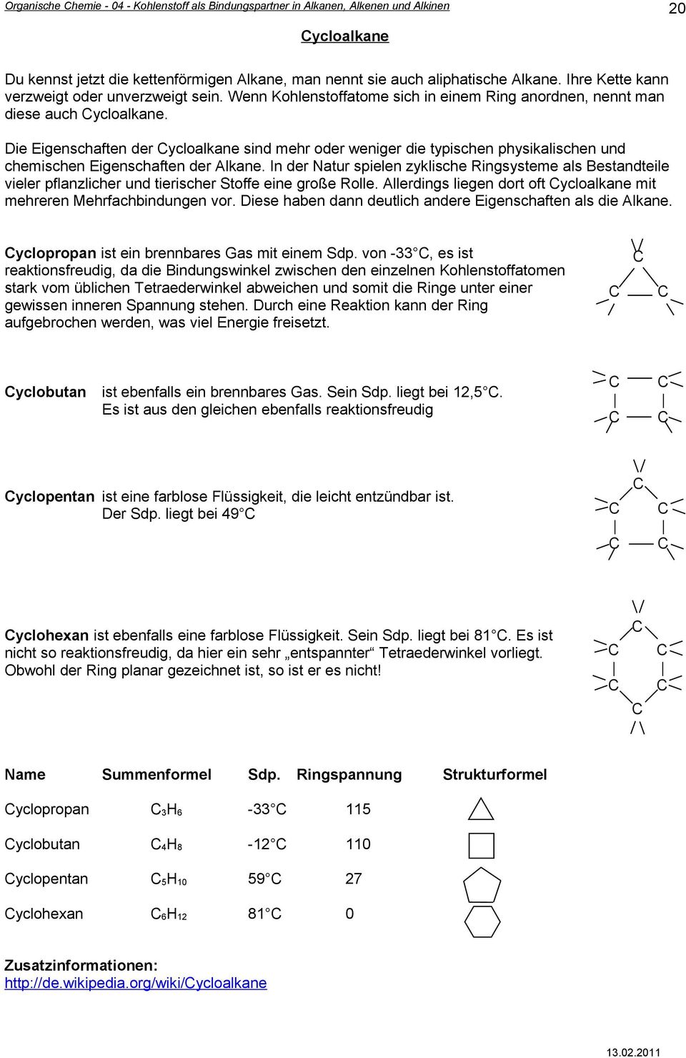 Die Eigenschaften der ycloalkane sind mehr oder weniger die typischen physikalischen und chemischen Eigenschaften der Alkane.