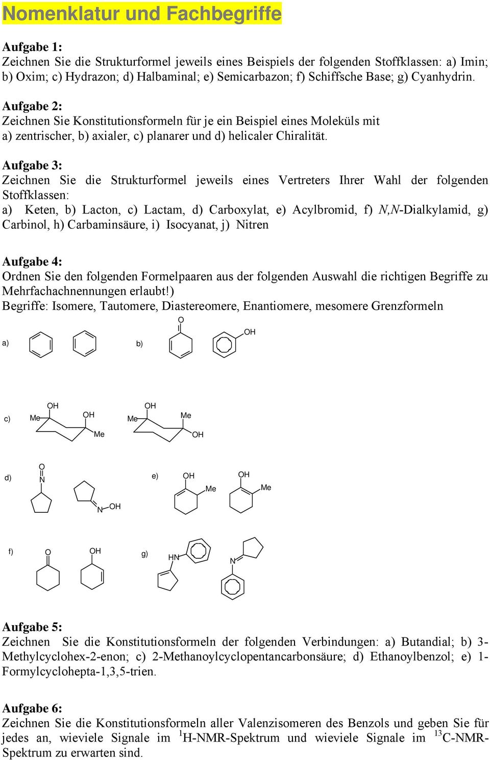 Aufgabe 3: Zeichnen Sie die Strukturformel jeweils eines Vertreters Ihrer Wahl der folgenden Stoffklassen: a) Keten, b) Lacton, c) Lactam, d) Carboxylat, e) Acylbromid, f) N,N-Dialkylamid, g)