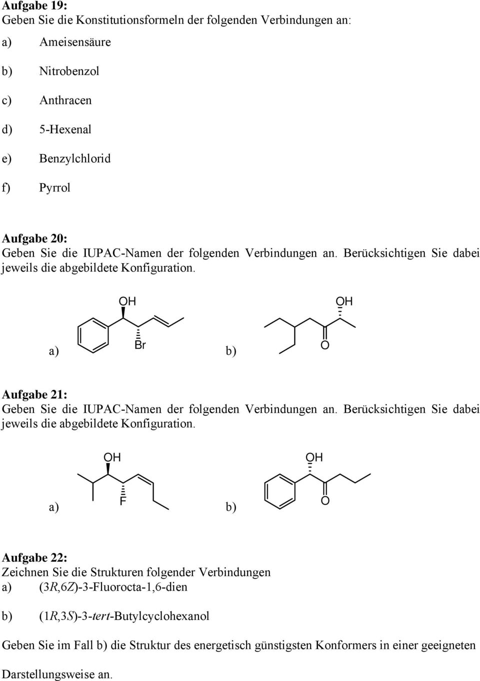 a) Br b) Aufgabe 21:  a) F b) Aufgabe 22: Zeichnen Sie die Strukturen folgender Verbindungen a) (3R,6Z)-3-Fluorocta-1,6-dien b) (1R,3S)-3-tert-Butylcyclohexanol Geben Sie