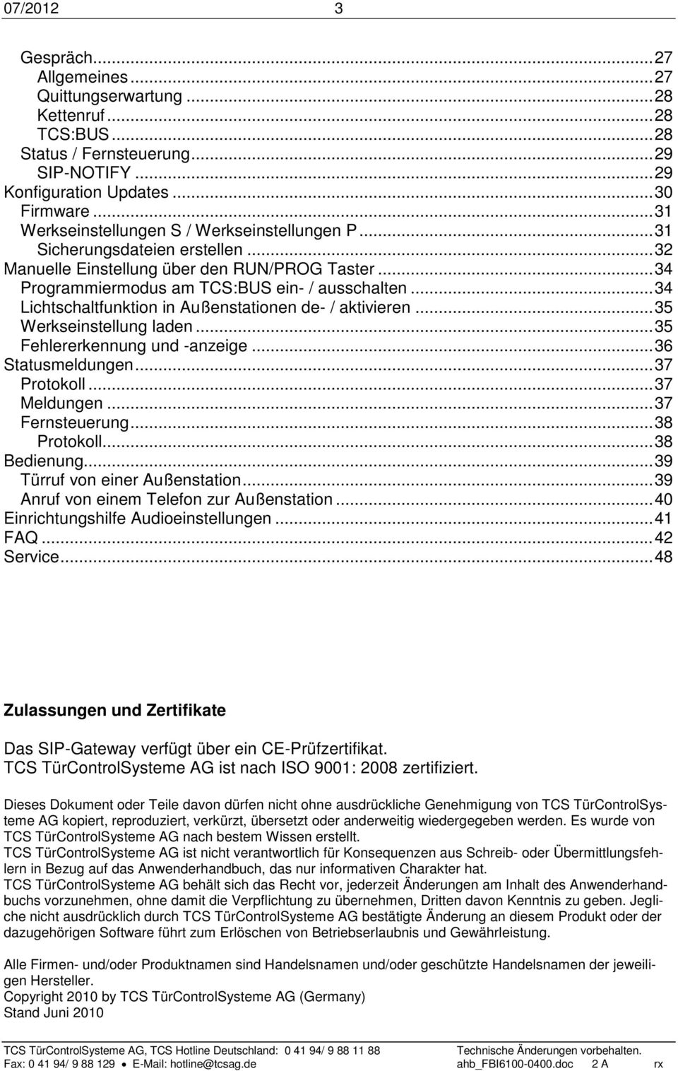 .. 34 Lichtschaltfunktion in Außenstationen de- / aktivieren... 35 Werkseinstellung laden... 35 Fehlererkennung und -anzeige... 36 Statusmeldungen... 37 Protokoll... 37 Meldungen... 37 Fernsteuerung.