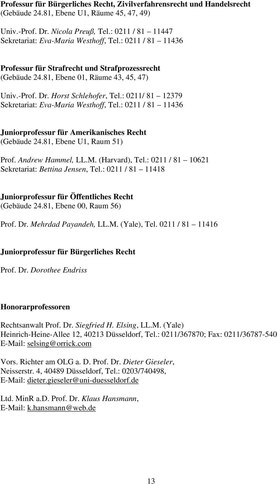 Horst Schlehofer, Tel.: 0211/ 81 12379 Sekretariat: Eva-Maria Westhoff, Tel.: 0211 / 81 11436 Juniorprofessur für Amerikanisches Recht (Gebäude 24.81, Ebene U1, Raum 51) Prof. Andrew Hammel, LL.M. (Harvard), Tel.
