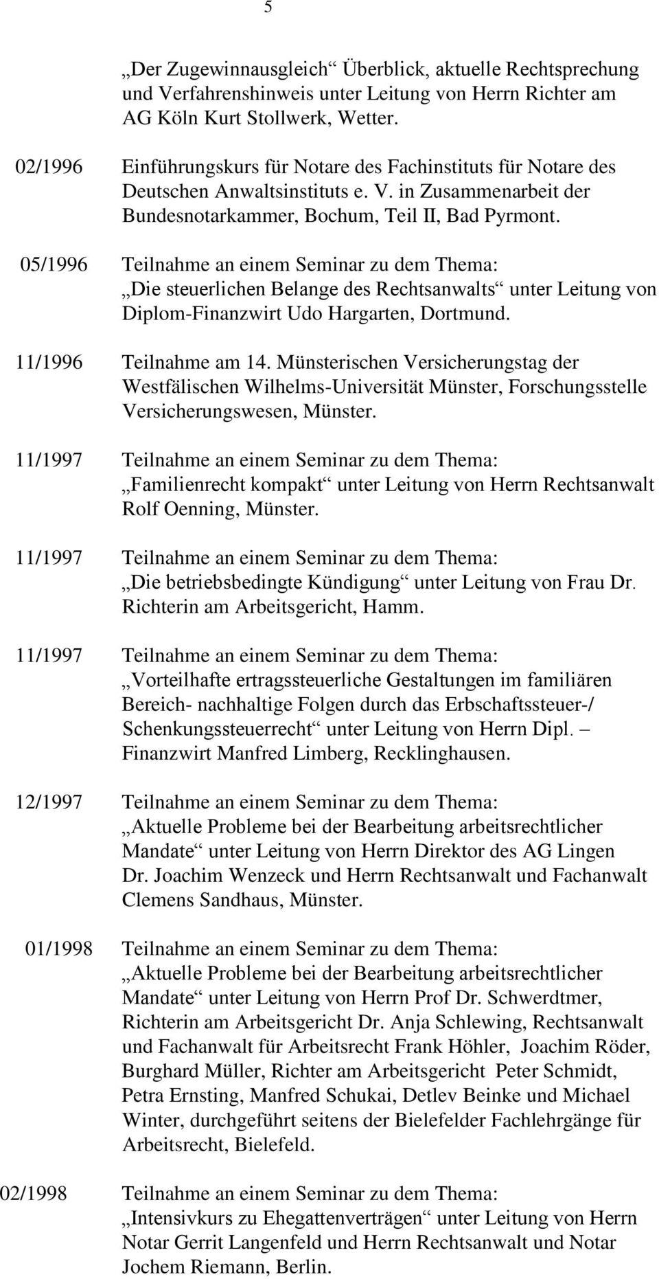 05/1996 Teilnahme an einem Seminar zu dem Thema: Die steuerlichen Belange des Rechtsanwalts unter Leitung von Diplom-Finanzwirt Udo Hargarten, Dortmund. 11/1996 Teilnahme am 14.