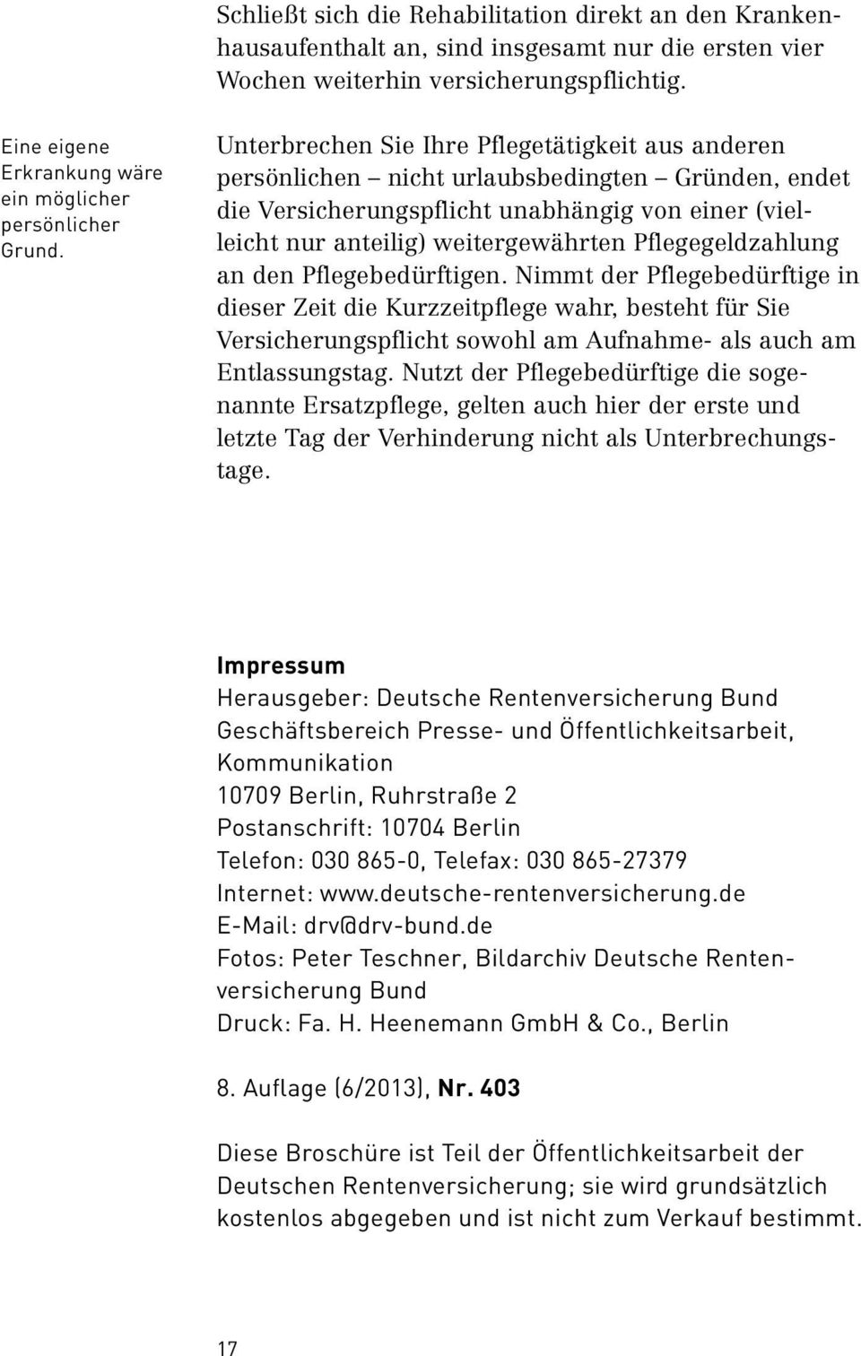 Unterbrechen Sie Ihre Pflegetätigkeit aus anderen persönlichen nicht urlaubsbedingten Gründen, endet die Versicherungspflicht unabhängig von einer (viel- leicht nur anteilig) weitergewährten