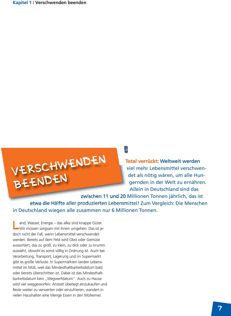 Zum Vergleich: Die Menschen in Deutschland wiegen alle zusammen nur 6 Millionen Tonnen. Verschwenden beenden Land, Wasser, Energie das alles sind knappe Güter. Wir müssen sorgsam mit ihnen umgehen.