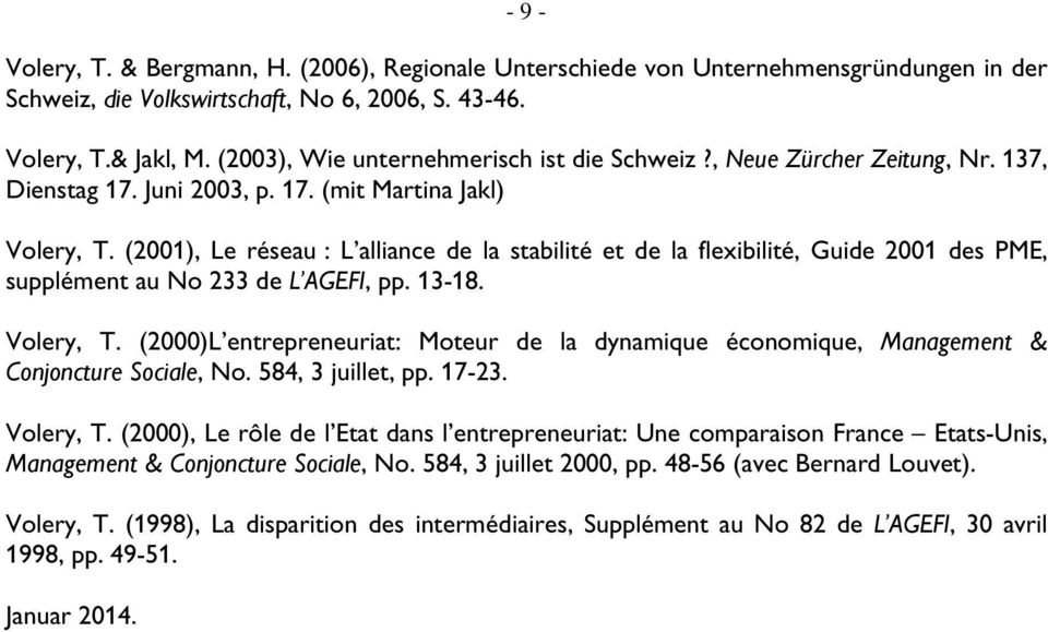 (2001), Le réseau : L alliance de la stabilité et de la flexibilité, Guide 2001 des PME, supplément au No 233 de L AGEFI, pp. 13-18. Volery, T.