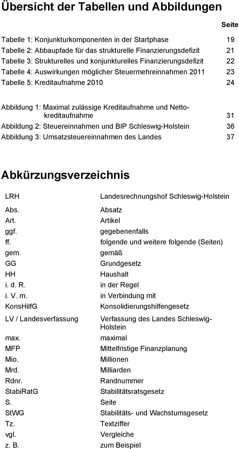 Nettokreditaufnahme 31 Abbildung 2: Steuereinnahmen und BIP Schleswig-Holstein 36 Abbildung 3: Umsatzsteuereinnahmen des Landes 37 Abkürzungsverzeichnis LRH Landesrechnungshof Schleswig-Holstein Abs.