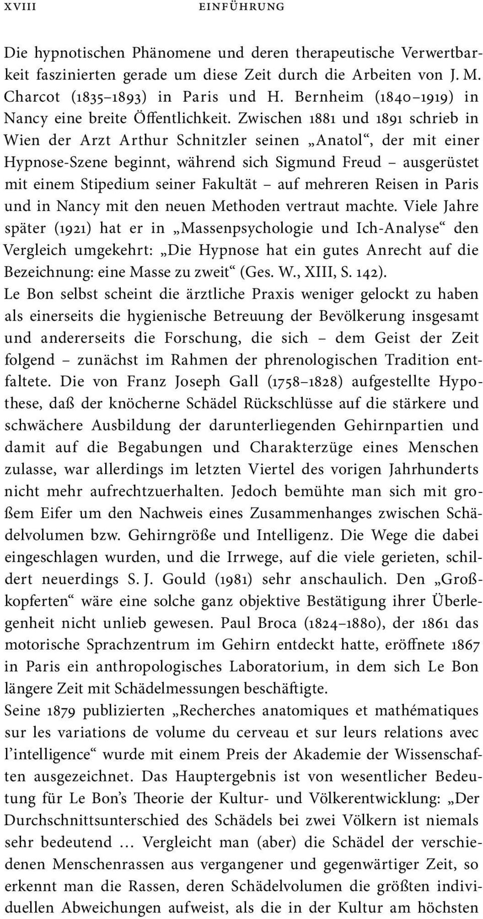 Zwischen 1881 und 1891 schrieb in Wien der Arzt Arthur Schnitzler seinen Anatol, der mit einer Hypnose-Szene beginnt, während sich Sigmund Freud ausgerüstet mit einem Stipedium seiner Fakultät auf