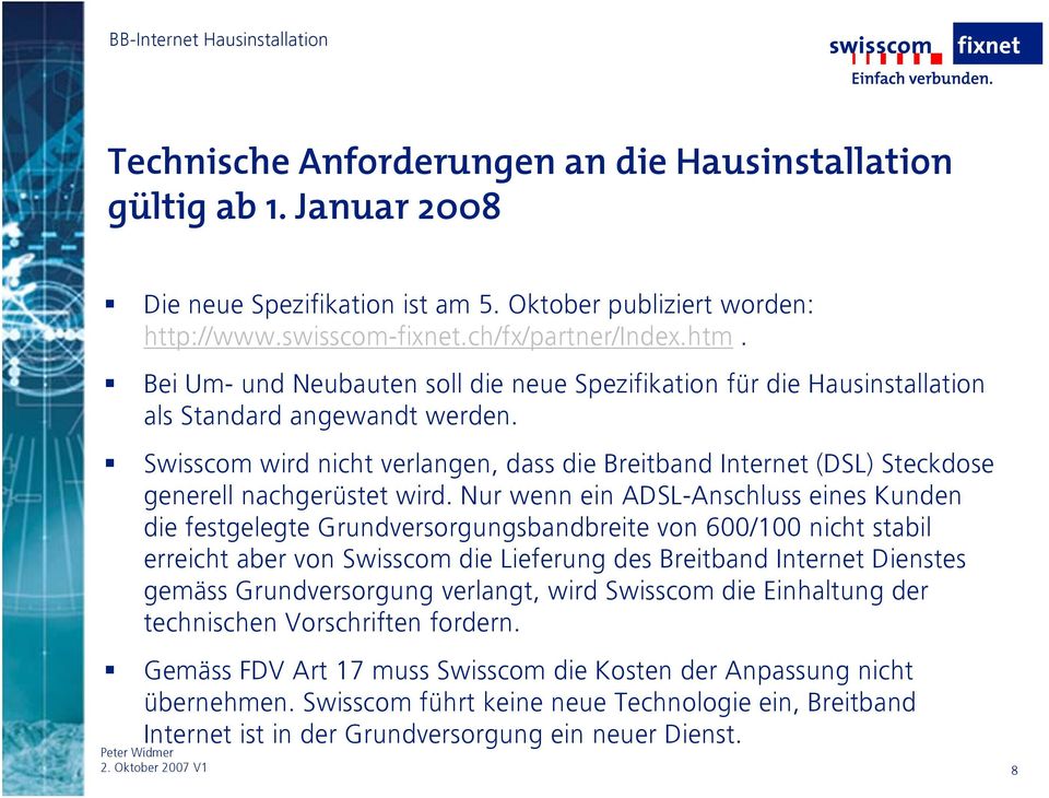 Swisscom wird nicht verlangen, dass die Breitband Internet (DSL) Steckdose generell nachgerüstet wird.