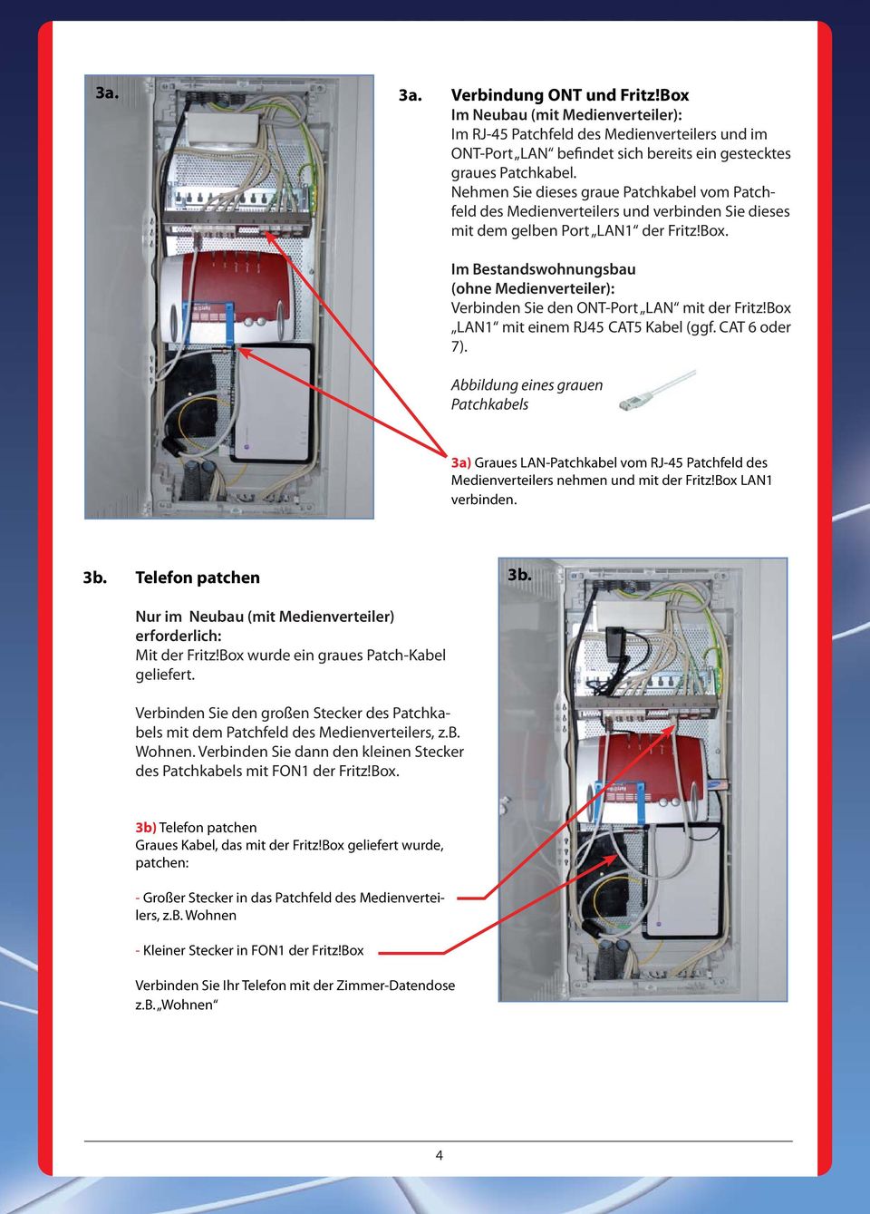 Im Bestandswohnungsbau (ohne Medienverteiler): Verbinden Sie den ONT-Port LAN mit der Fritz!Box LAN1 mit einem RJ45 CAT5 Kabel (ggf. CAT 6 oder 7).