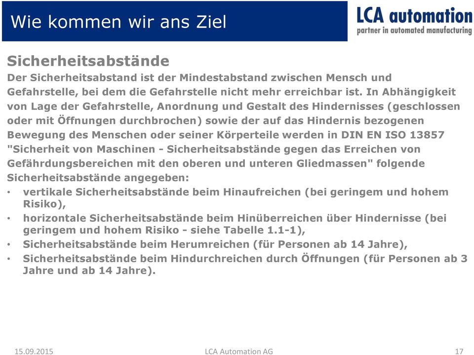 Körperteile werden in DIN EN ISO 13857 "Sicherheit von Maschinen - Sicherheitsabstände gegen das Erreichen von Gefährdungsbereichen mit den oberen und unteren Gliedmassen" folgende