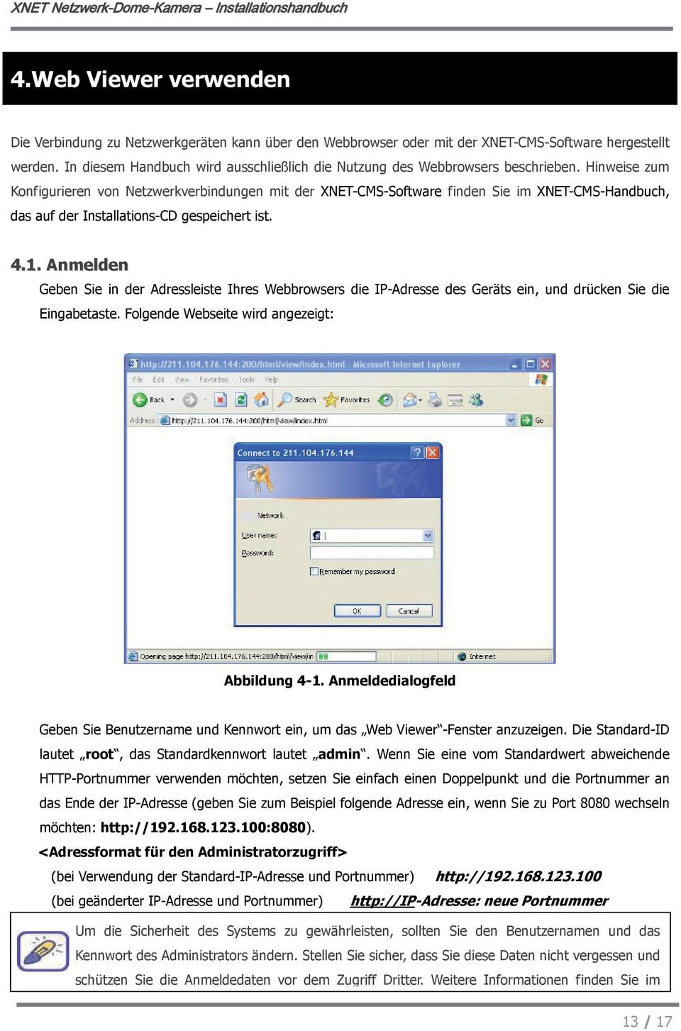 Hinweise zum Konfigurieren von Netzwerkverbindungen mit der XNET-CMS-Software finden Sie im XNET-CMS-Handbuch, das auf der Installations-CD gespeichert ist. 4.1.