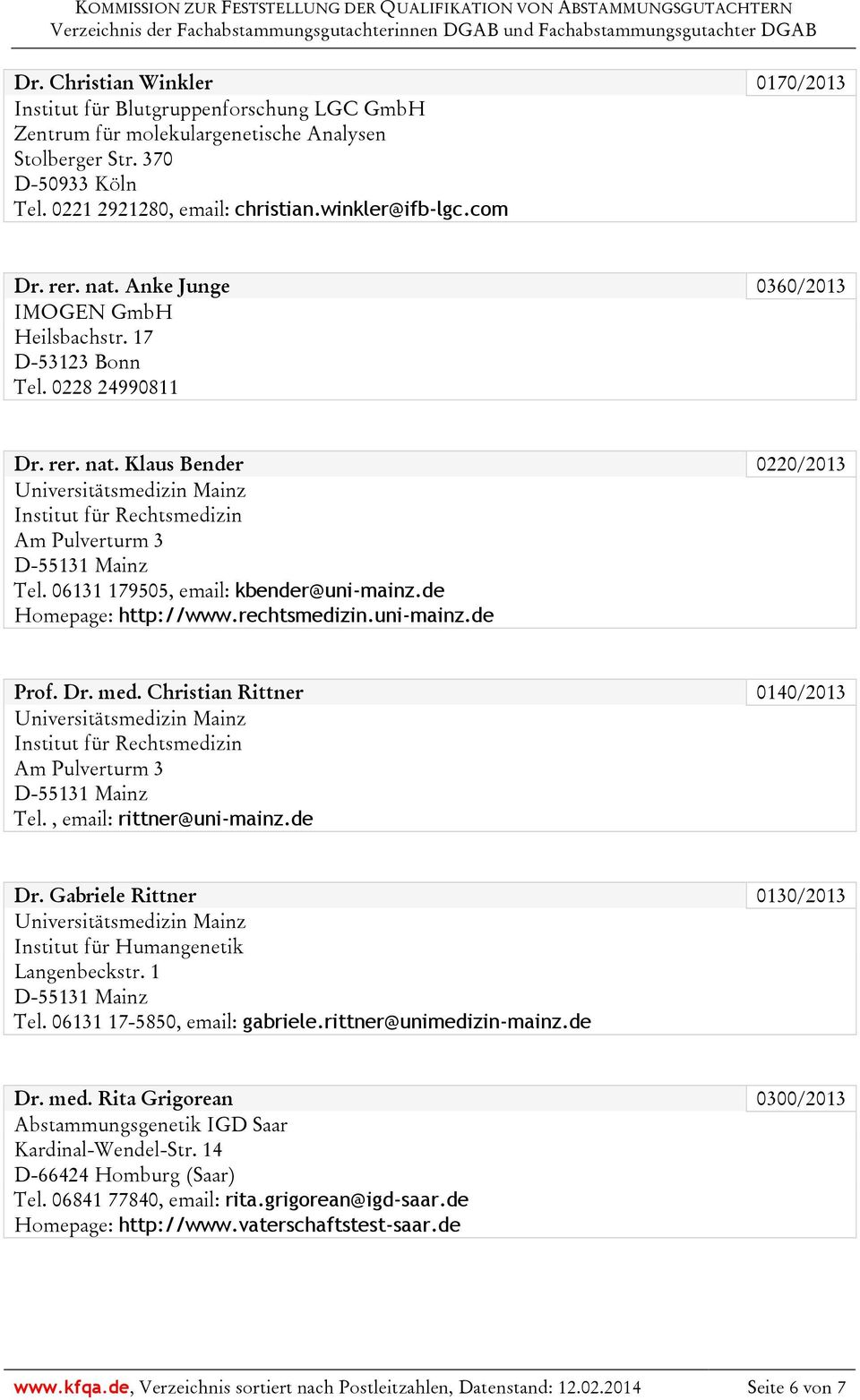 06131 179505, email: kbender@uni-mainz.de Homepage: http://www.rechtsmedizin.uni-mainz.de Prof. Dr. med. Christian Rittner 0140/2013 Universitätsmedizin Mainz Am Pulverturm 3 D-55131 Mainz Tel.