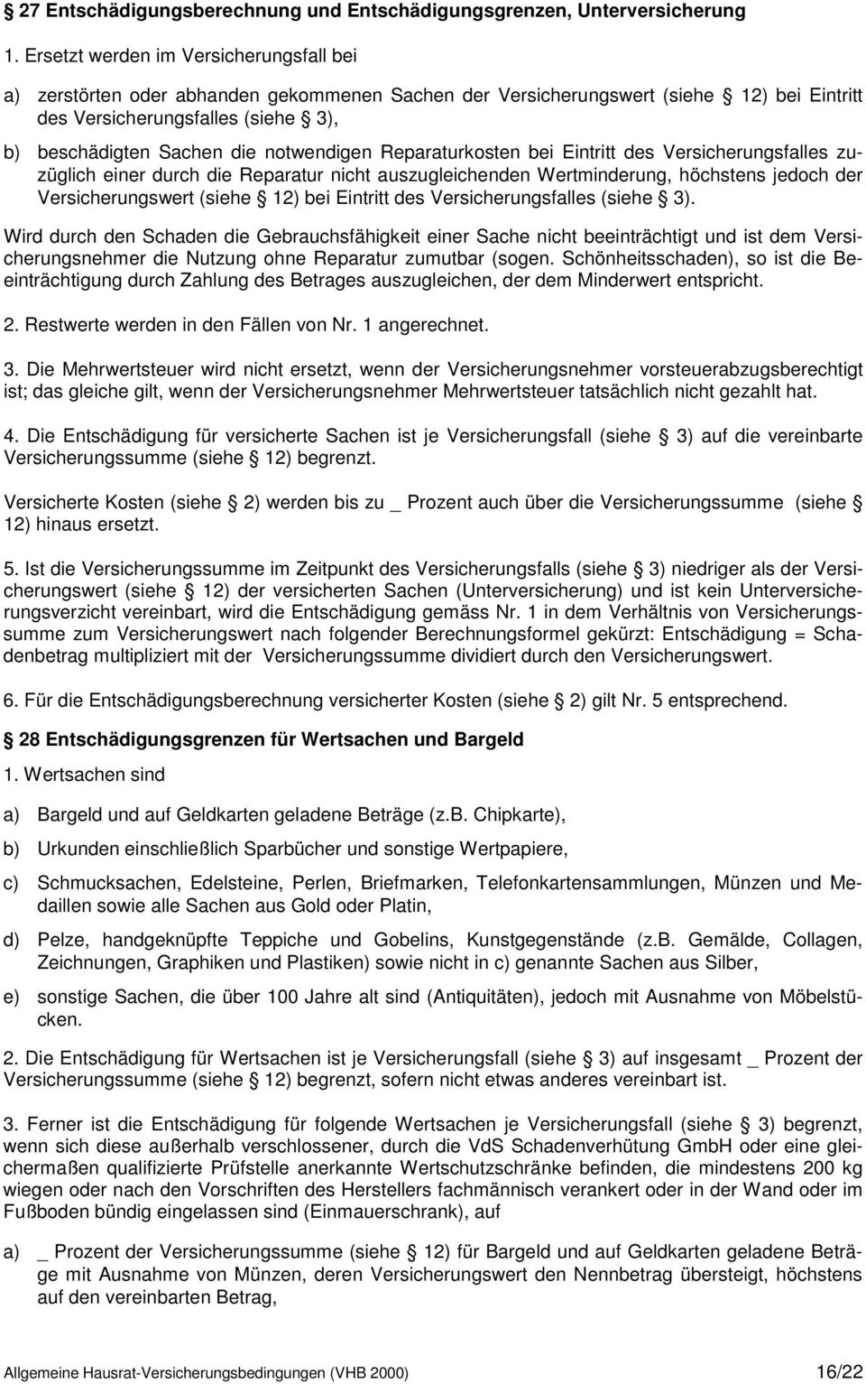 notwendigen Reparaturkosten bei Eintritt des Versicherungsfalles zuzüglich einer durch die Reparatur nicht auszugleichenden Wertminderung, höchstens jedoch der Versicherungswert (siehe 12) bei