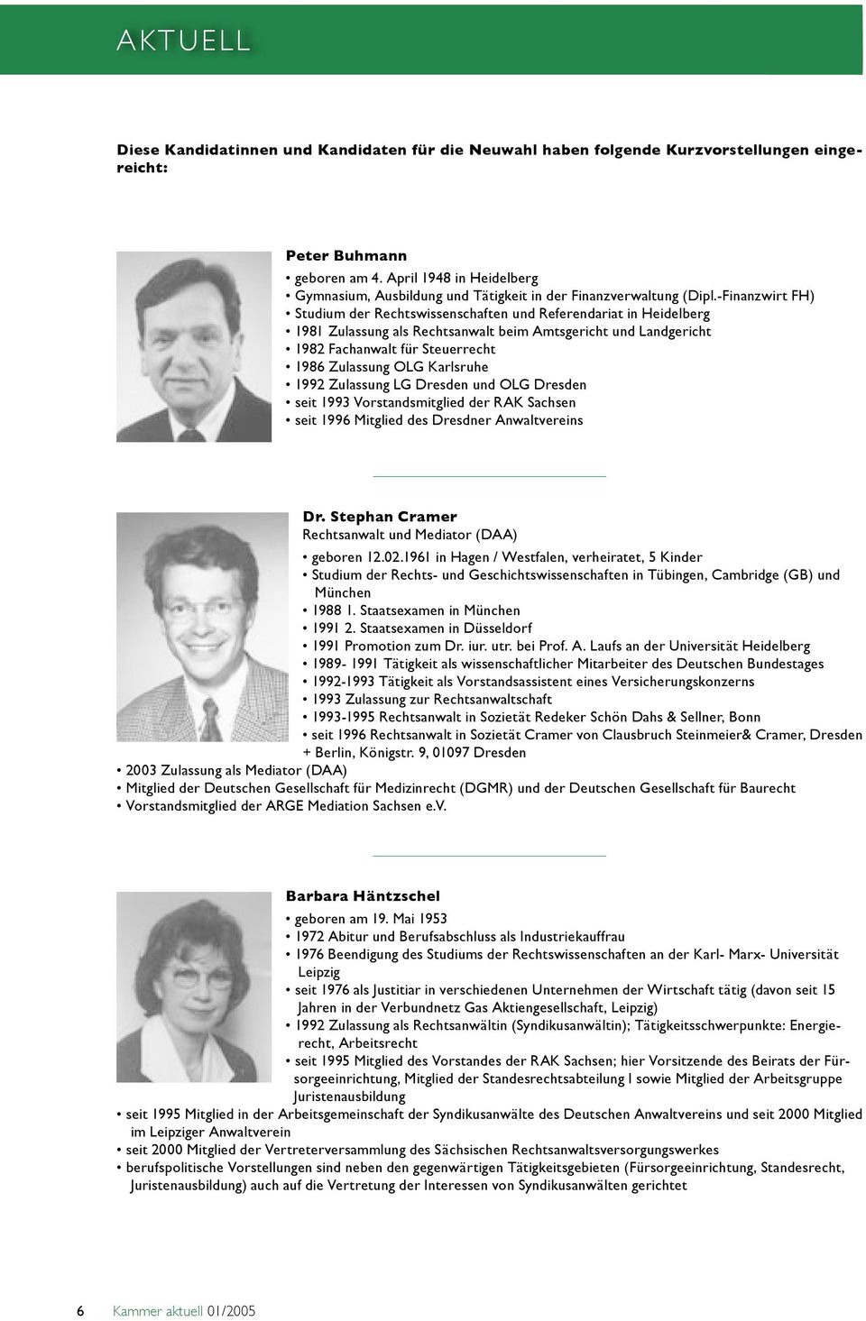 -Finanzwirt FH) Studium der Rechtswissenschaften und Referendariat in Heidelberg 1981 Zulassung als Rechtsanwalt beim Amtsgericht und Landgericht 1982 Fachanwalt für Steuerrecht 1986 Zulassung OLG