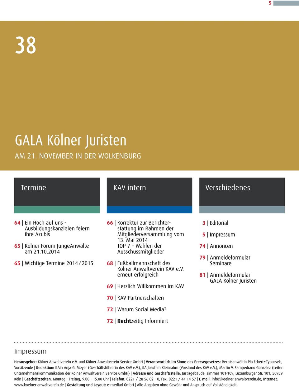 Mai 2014 TOP 7 Wahlen der Ausschussmitglieder 68 Fußballmannschaft des Kölner Anwaltverein KAV e.v. erneut erfolgreich 69 Herzlich Willkommen im KAV 70 KAV Partnerschaften 72 Warum Social Media?