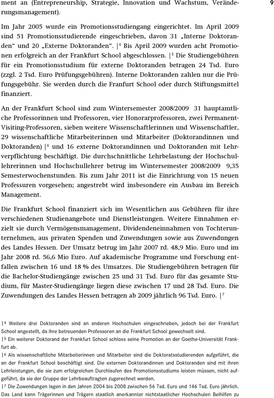 4 Bis April 2009 wurden acht Promotionen erfolgreich an der Frankfurt School abgeschlossen. 5 Die Studiengebühren für ein Promotionsstudium für externe Doktoranden betragen 24 Tsd. Euro (zzgl. 2 Tsd.