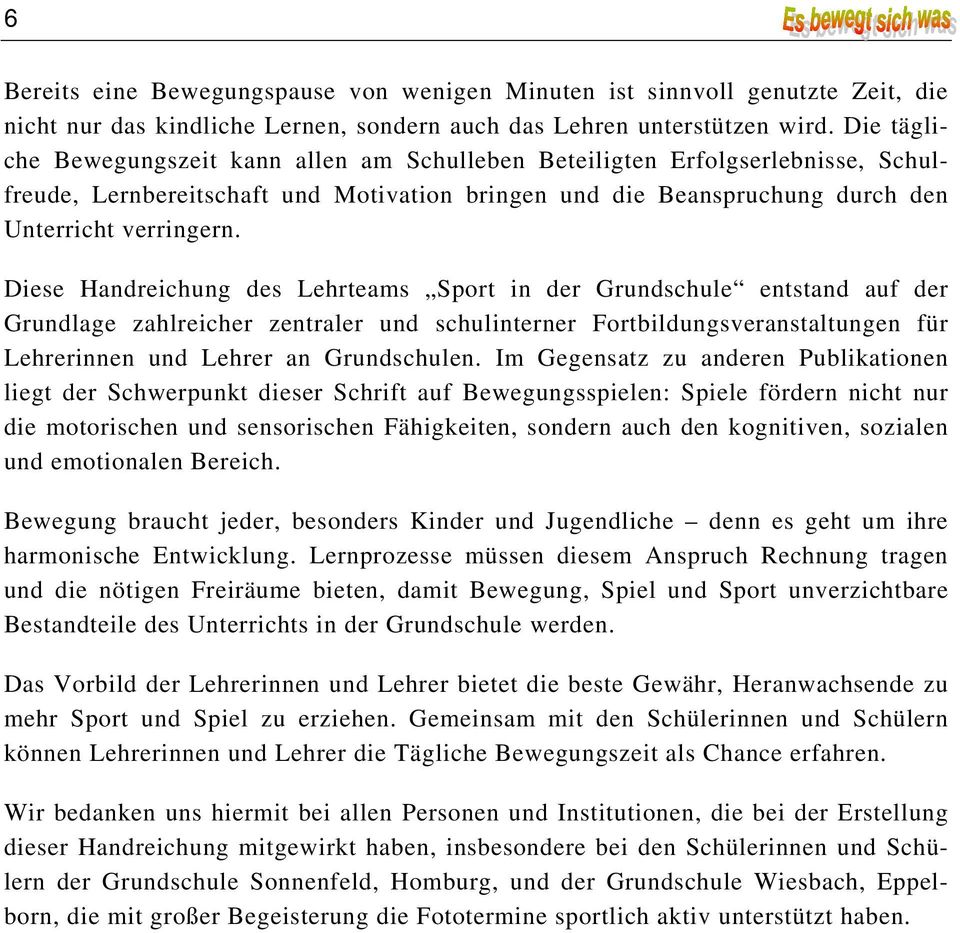 Diese Handreichung des Lehrteams Sport in der Grundschule entstand auf der Grundlage zahlreicher zentraler und schulinterner Fortbildungsveranstaltungen für Lehrerinnen und Lehrer an Grundschulen.