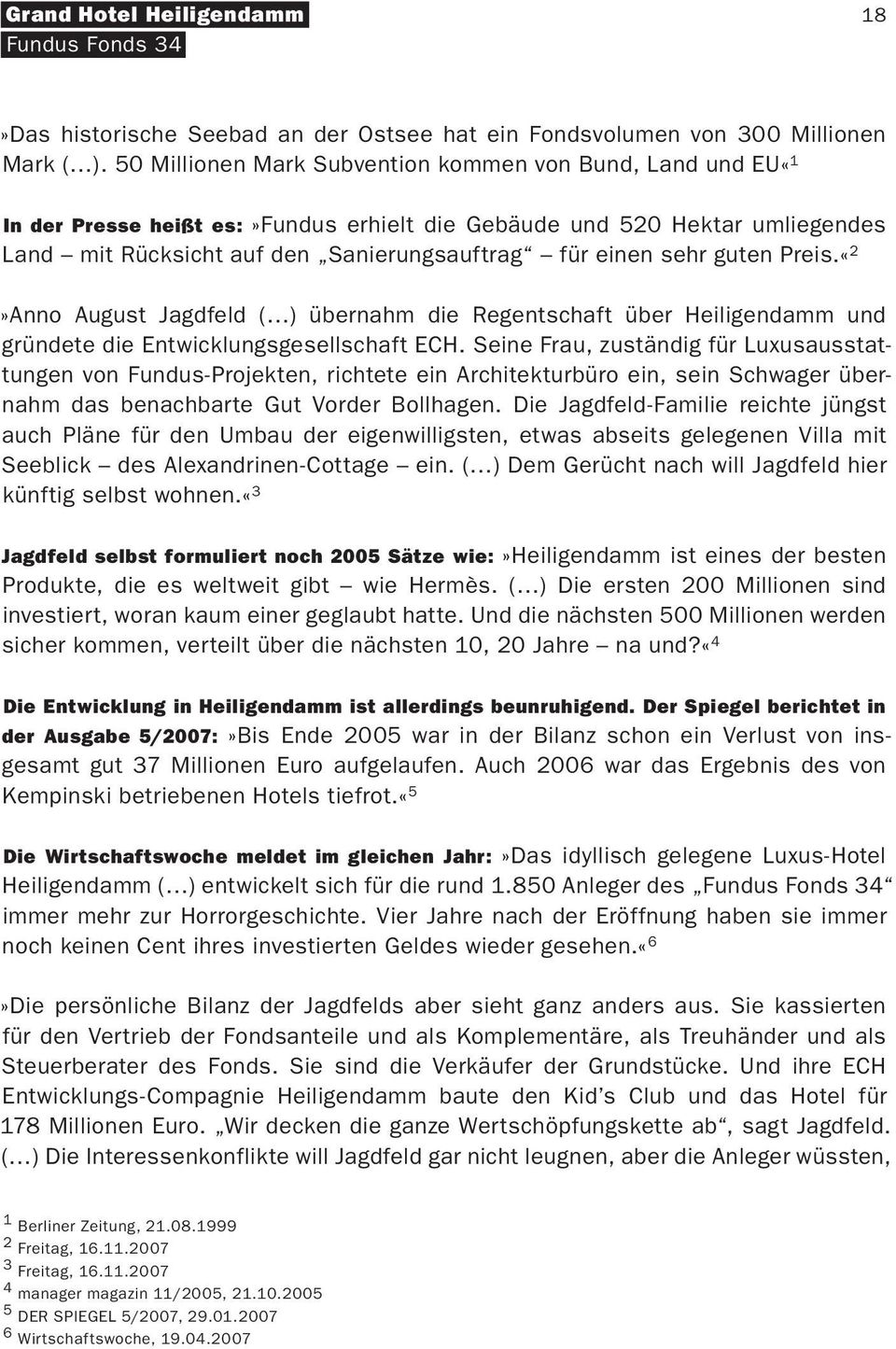 guten Preis.«2»Anno August Jagdfeld ( ) übernahm die Regentschaft über Heiligendamm und gründete die Entwicklungsgesellschaft ECH.