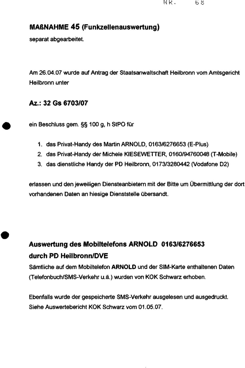 das dienstliche Handy der PD Heilbronn, 0173/3280442 (Vodafone D2) erlassen und den jeweiligen Diensteanbietern mit der Bitte um Übermittlung der dort vorhandenen Daten an hiesige Dienststelle
