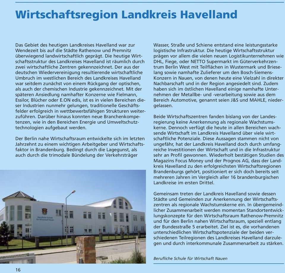Der aus der deutschen Wiedervereinigung resultierende wirtschaftliche Umbruch im westlichen Bereich des Landkreises Havelland war seitdem zunächst von einem Rückgang der optischen, als auch der