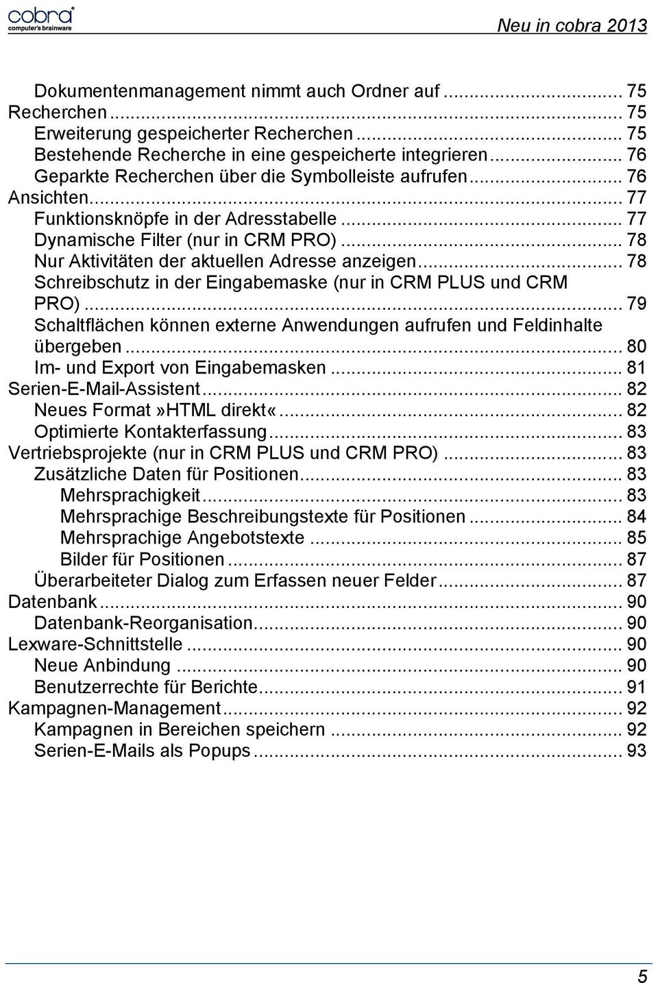 .. 78 Nur Aktivitäten der aktuellen Adresse anzeigen... 78 Schreibschutz in der Eingabemaske (nur in CRM PLUS und CRM PRO).