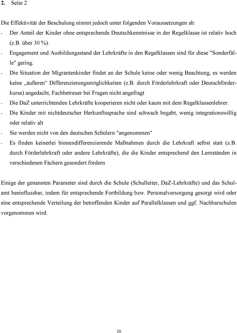 - Die Situation der Migrantenkinder findet an der Schule keine oder wenig Beachtung, es werden keine äußeren Differenzierungsmöglichkeiten (z.b.