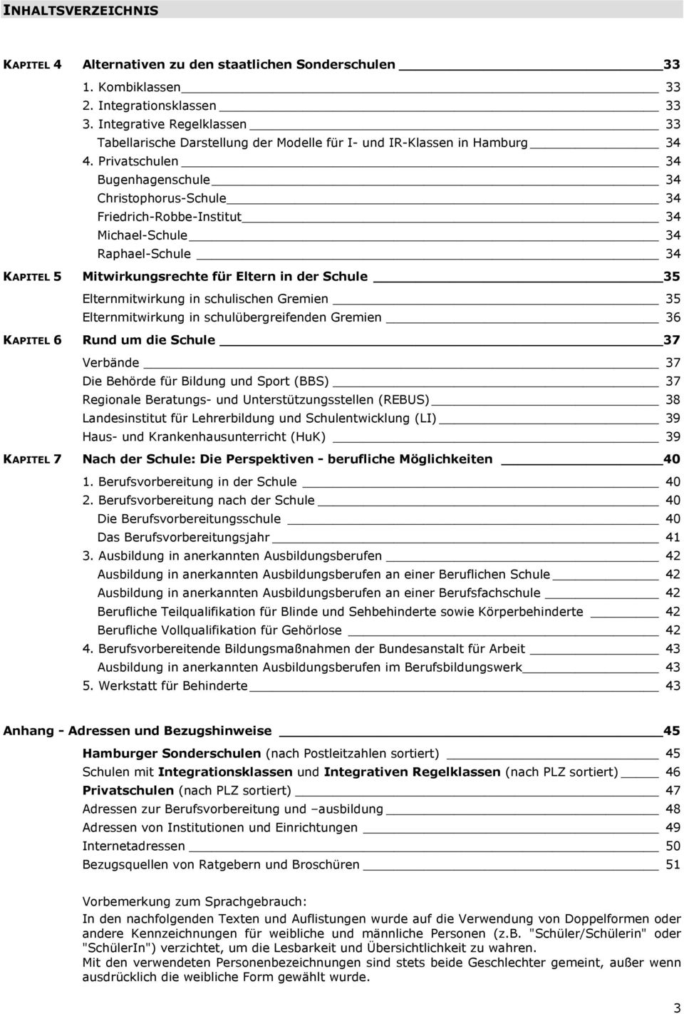 Privatschulen 34 Bugenhagenschule 34 Christophorus-Schule 34 Friedrich-Robbe-Institut 34 Michael-Schule 34 Raphael-Schule 34 Mitwirkungsrechte für Eltern in der Schule 35 Elternmitwirkung in