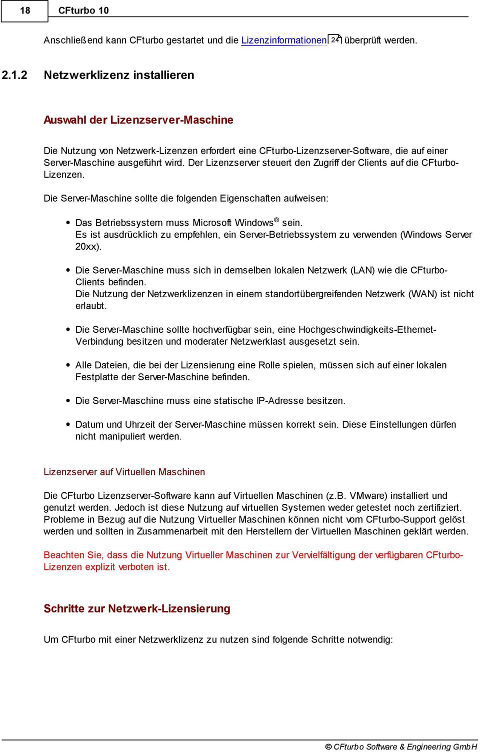 Der Lizenzserver steuert den Zugriff der Clients auf die CFturboLizenzen. Die Server-Maschine sollte die folgenden Eigenschaften aufweisen: Das Betriebssystem muss Microsoft Windows sein.