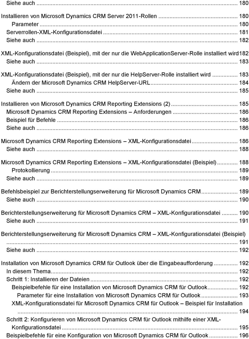 .. 183 XML-Konfigurationsdatei (Beispiel), mit der nur die HelpServer-Rolle installiert wird... 183 Ändern der Microsoft Dynamics CRM HelpServer-URL... 184 Siehe auch.