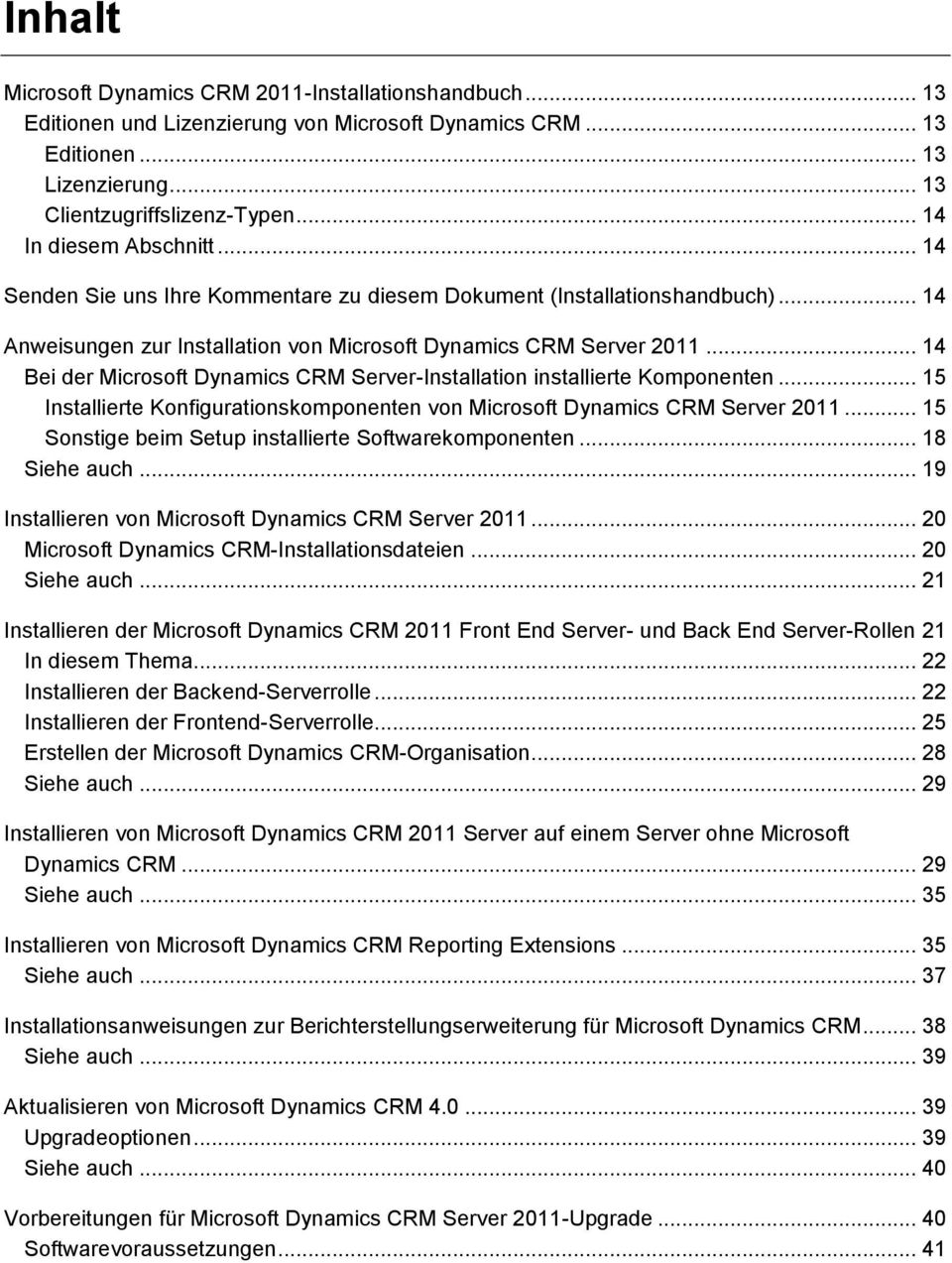 .. 14 Bei der Microsoft Dynamics CRM Server-Installation installierte Komponenten... 15 Installierte Konfigurationskomponenten von Microsoft Dynamics CRM Server 2011.