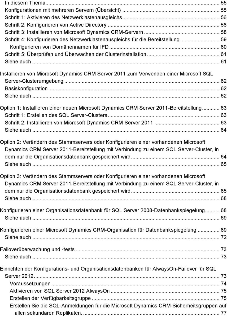 .. 60 Schritt 5: Überprüfen und Überwachen der Clusterinstallation... 61 Siehe auch... 61 Installieren von Microsoft Dynamics CRM Server 2011 zum Verwenden einer Microsoft SQL Server-Clusterumgebung.