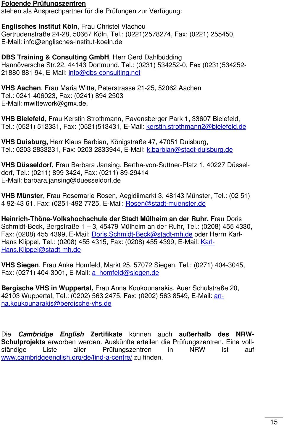 : (0231) 534252-0, Fax (0231)534252-21880 881 94, E-Mail: info@dbs-consulting.net VHS Aachen, Frau Maria Witte, Peterstrasse 21-25, 52062 Aachen Tel.