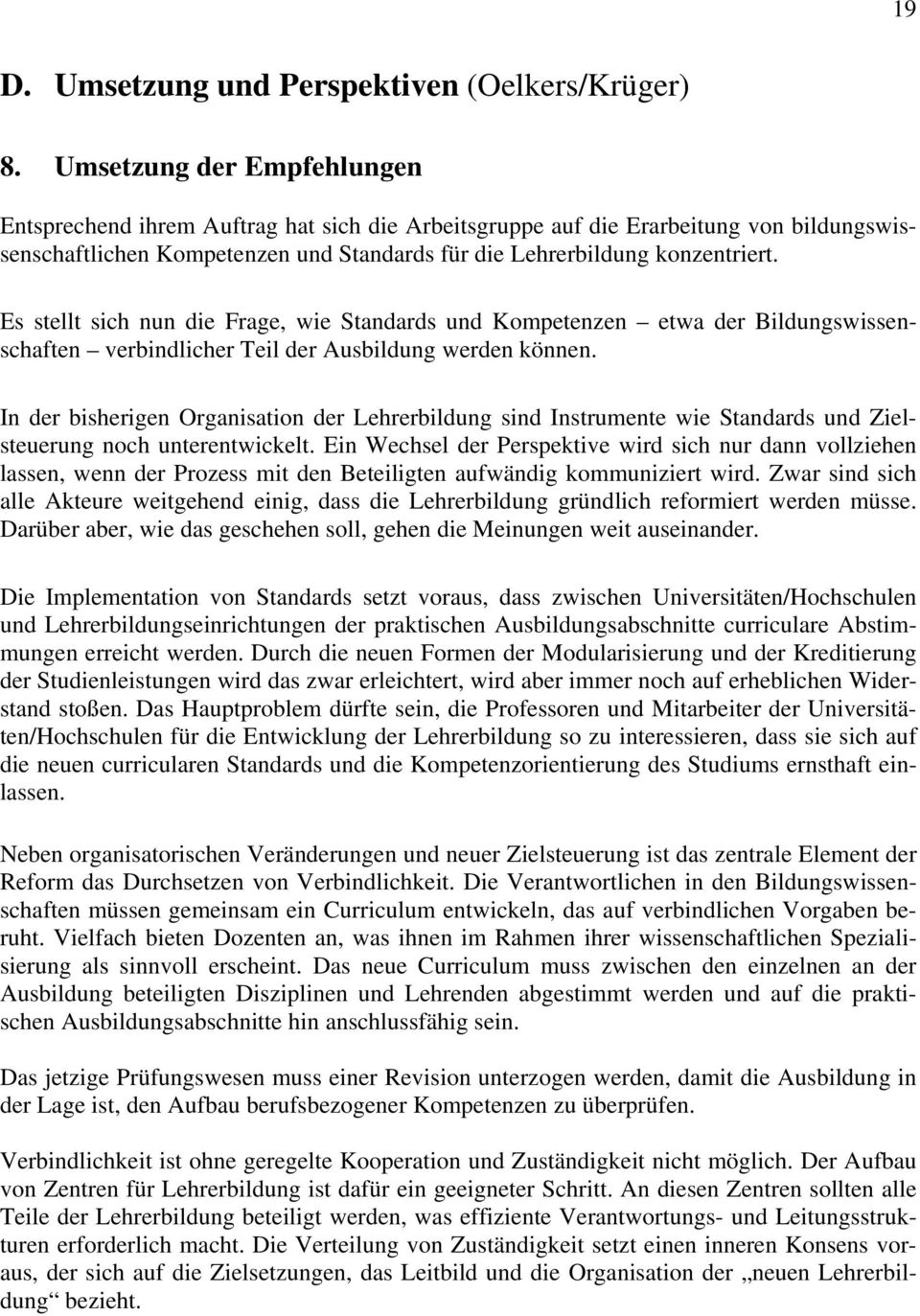 Es stellt sich nun die Frage, wie Standards und Kompetenzen etwa der Bildungswissenschaften verbindlicher Teil der Ausbildung werden können.