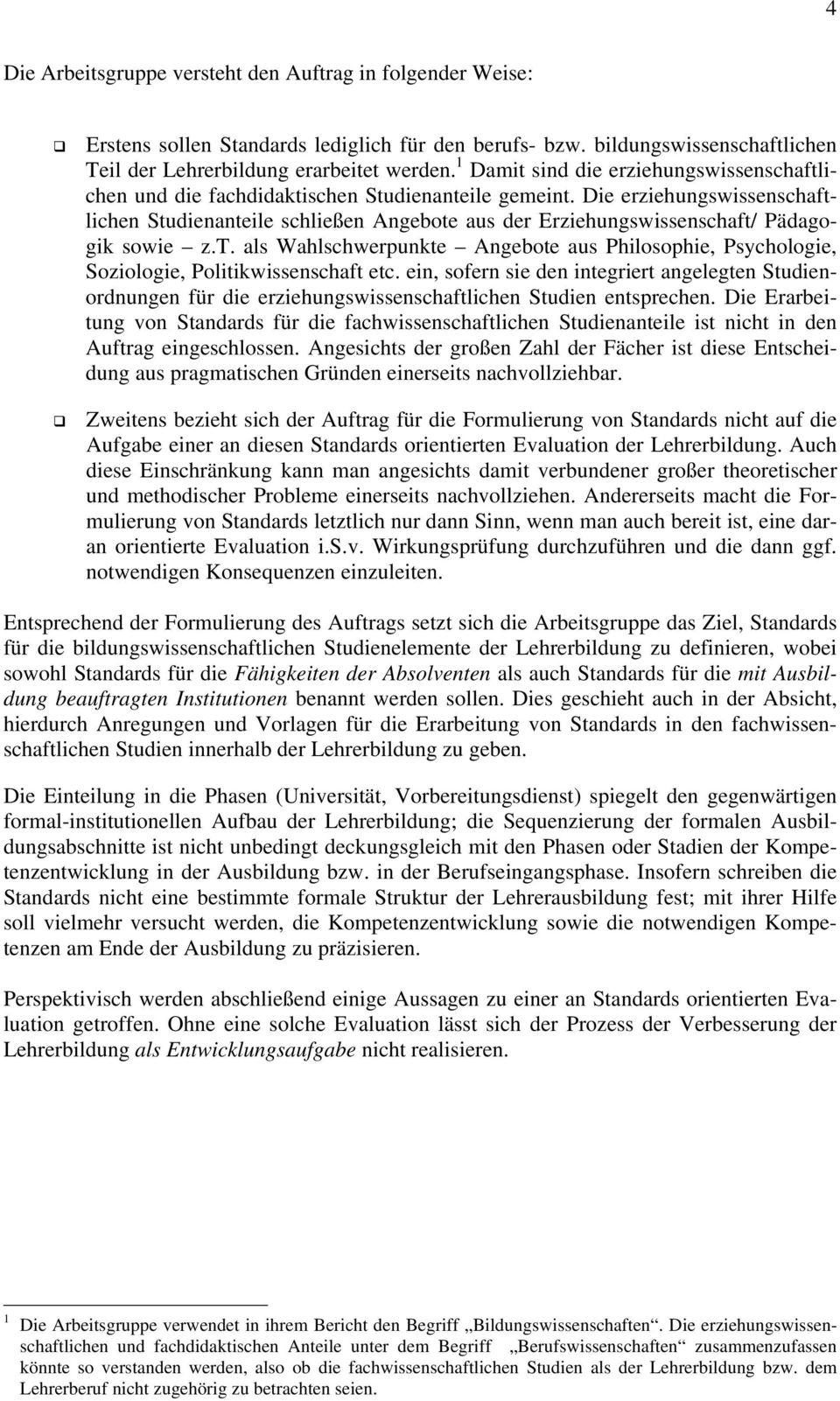 Die erziehungswissenschaftlichen Studienanteile schließen Angebote aus der Erziehungswissenschaft/ Pädagogik sowie z.t. als Wahlschwerpunkte Angebote aus Philosophie, Psychologie, Soziologie, Politikwissenschaft etc.