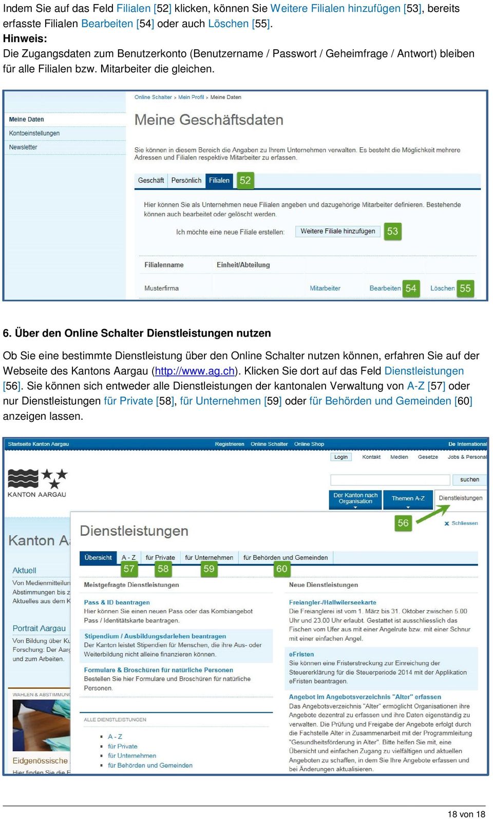 Über den Online Schalter Dienstleistungen nutzen Ob Sie eine bestimmte Dienstleistung über den Online Schalter nutzen können, erfahren Sie auf der Webseite des Kantons Aargau (http://www.ag.ch).