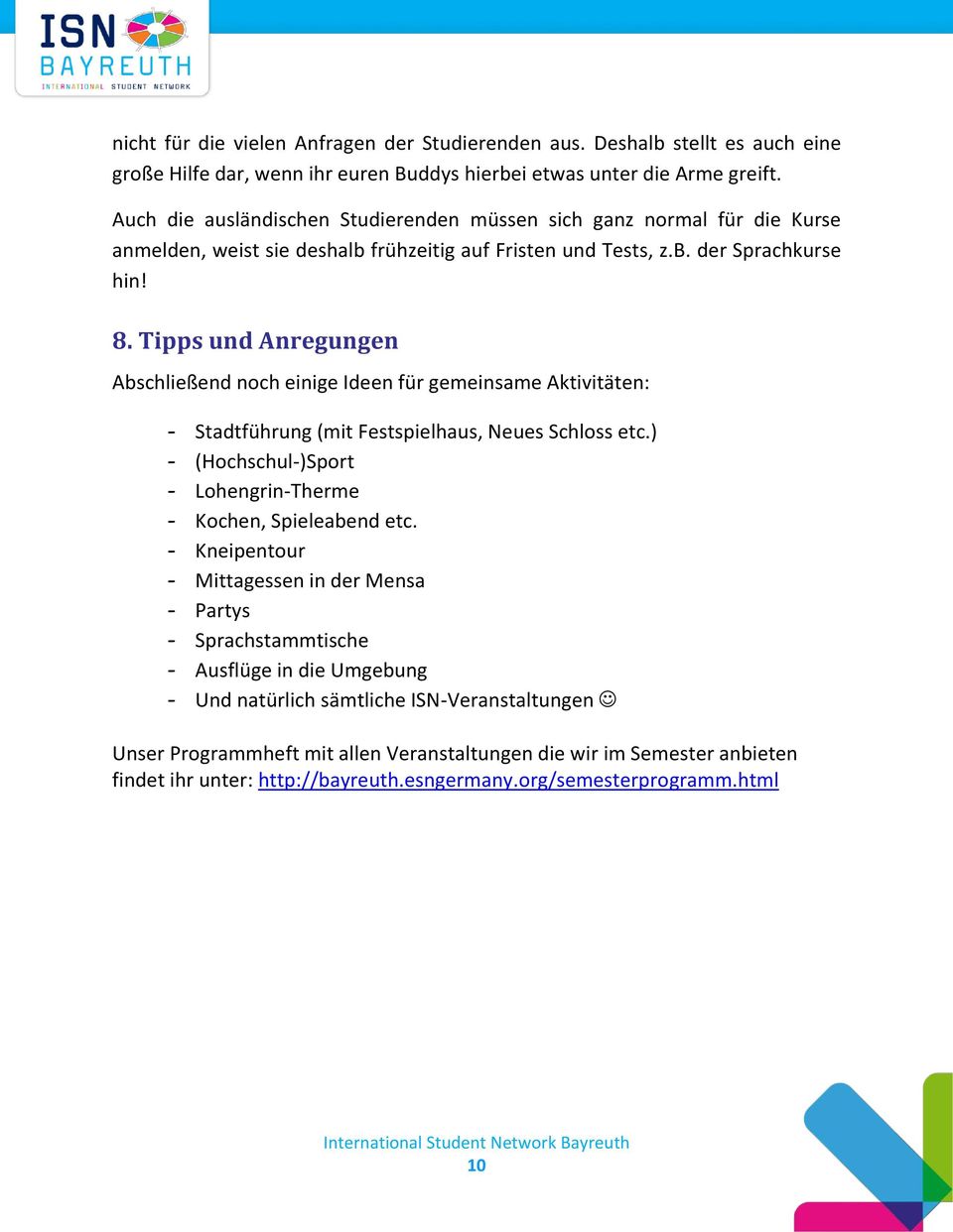 Tipps und Anregungen Abschließend noch einige Ideen für gemeinsame Aktivitäten: - Stadtführung (mit Festspielhaus, Neues Schloss etc.) - (Hochschul-)Sport - Lohengrin-Therme - Kochen, Spieleabend etc.