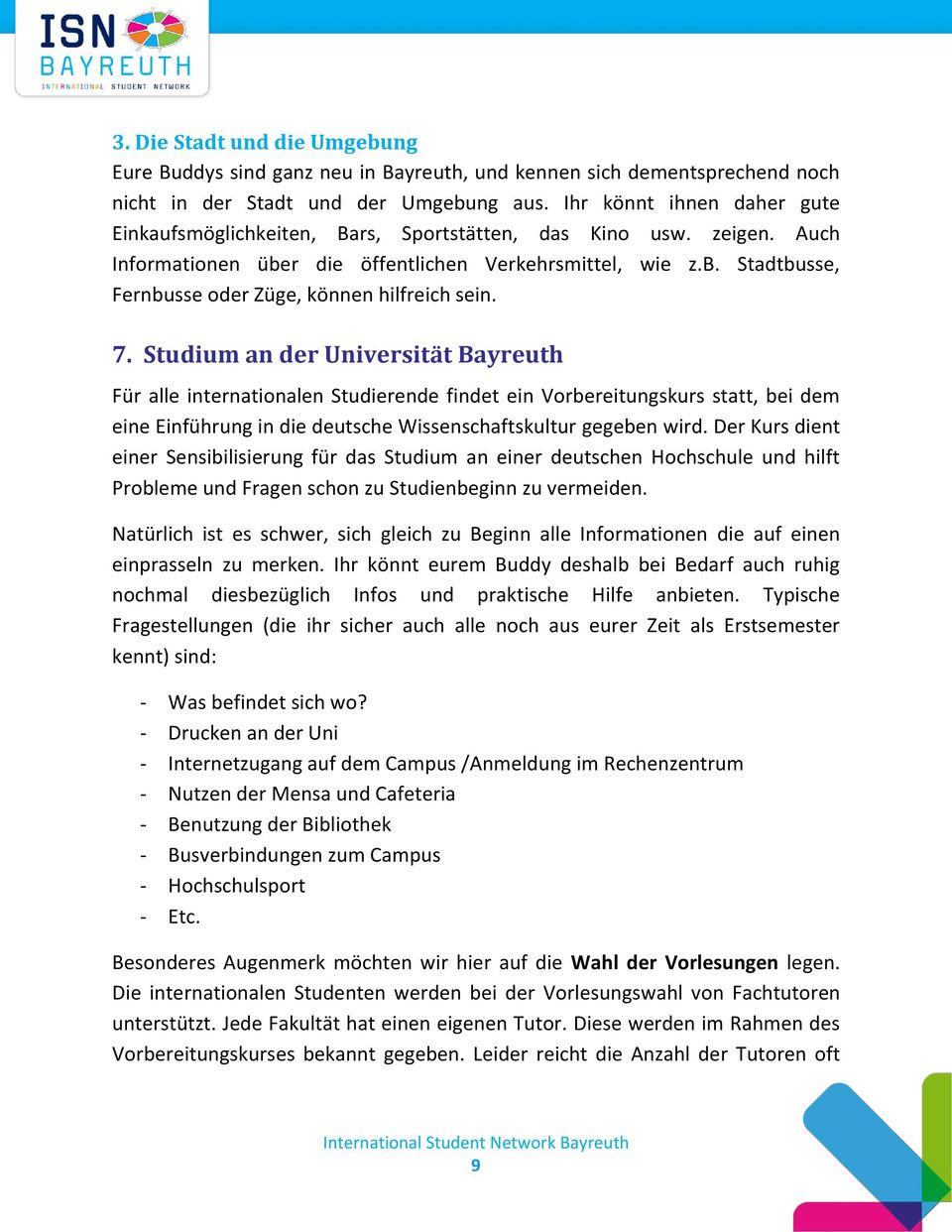 7. Studium an der Universität Bayreuth Für alle internationalen Studierende findet ein Vorbereitungskurs statt, bei dem eine Einführung in die deutsche Wissenschaftskultur gegeben wird.