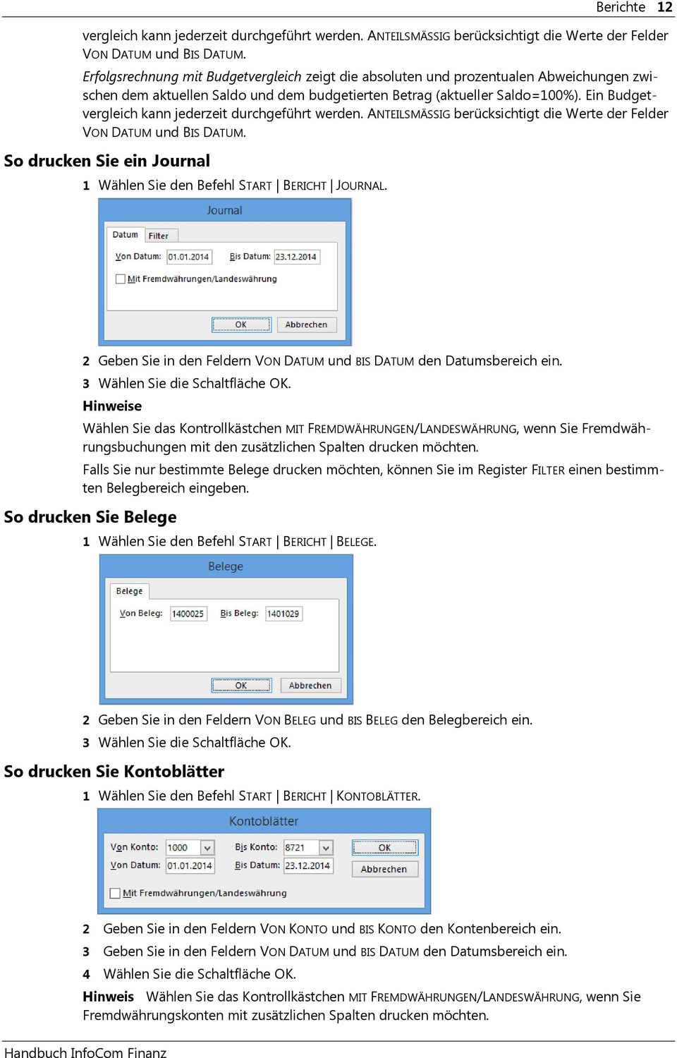 Ein Budgetvergleich kann jederzeit durchgeführt werden. ANTEILSMÄSSIG berücksichtigt die Werte der Felder VON DATUM und BIS DATUM.