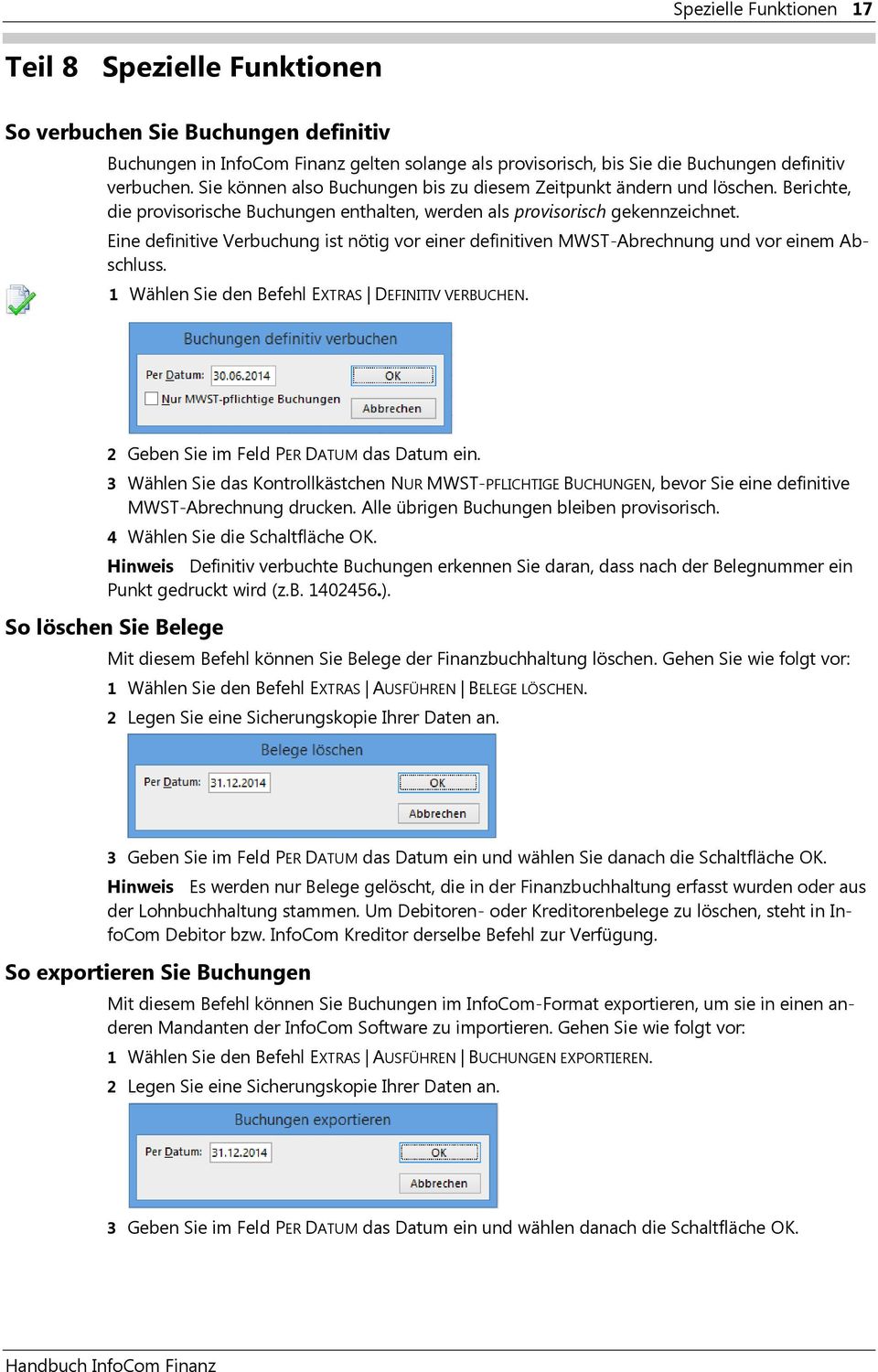 Eine definitive Verbuchung ist nötig vor einer definitiven MWST-Abrechnung und vor einem Abschluss. 1 Wählen Sie den Befehl EXTRAS DEFINITIV VERBUCHEN. 2 Geben Sie im Feld PER DATUM das Datum ein.