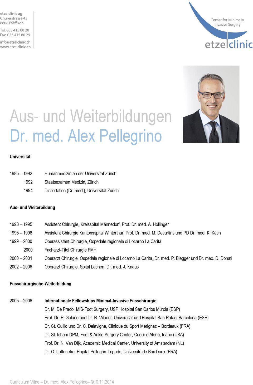 med. K. Käch 1999 2000 Oberassistent Chirurgie, Ospedale regionale di Locarno La Carità 2000 Facharzt-Titel Chirurgie FMH 2000 2001 Oberarzt Chirurgie, Ospedale regionale di Locarno La Carità, Dr.