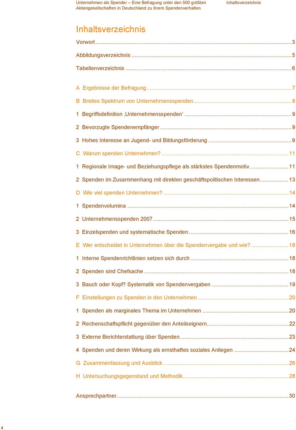 ...11 1 Regionale Image- und Beziehungspflege als stärkstes Spendenmotiv...11 2 Spenden im Zusammenhang mit direkten geschäftspolitischen Interessen...13 D Wie viel spenden Unternehmen?