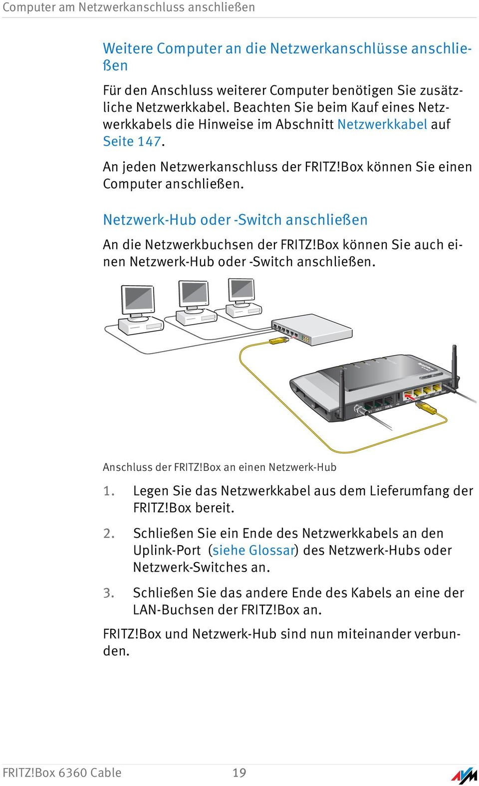 Netzwerk-Hub oder -Switch anschließen An die Netzwerkbuchsen der FRITZ!Box können Sie auch einen Netzwerk-Hub oder -Switch anschließen. CABLE Anschluss der FRITZ!Box an einen Netzwerk-Hub 1.